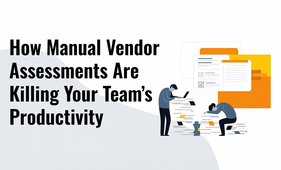 How Manual Vendor Assessments Are Killing Your Team’s Productivity
