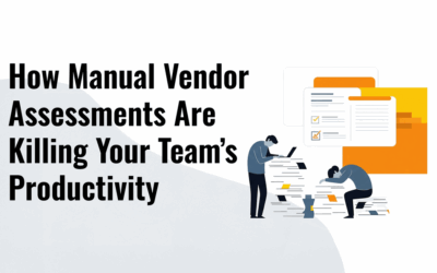 How Manual Vendor Assessments Are Killing Your Team’s Productivity