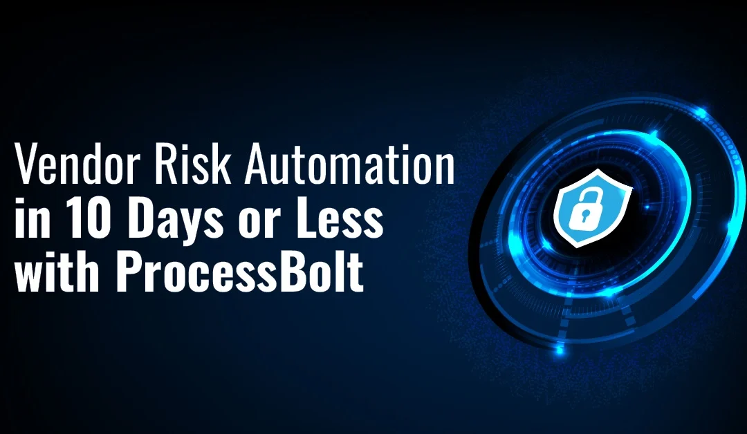 Vendor Risk Automation in 10 Days or Less with ProcessBolt