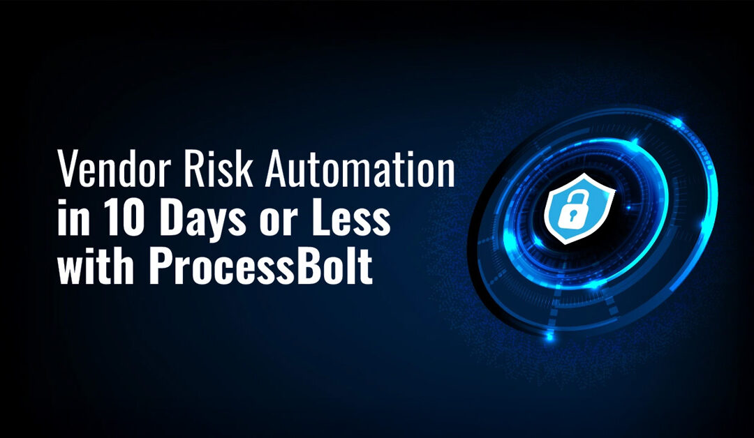 Vendor Risk Automation in 10 Days or Less with ProcessBolt