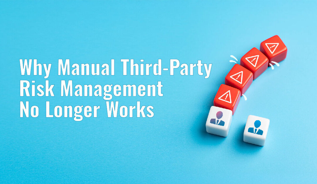 Why Manual Third-Party Risk Management No Longer Works