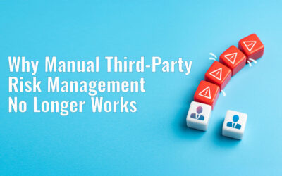 Why Manual Third-Party Risk Management No Longer Works